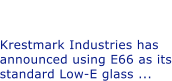 Krestmark Upgrades to E66 as Standard Low-E Krestmark Industries has announced using E66 as its standard Low-E glass ...